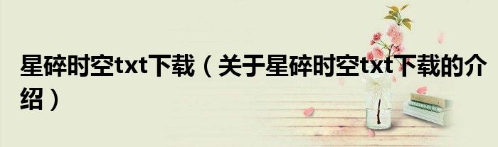 星碎时空txt下载（关于星碎时空txt下载的介绍）