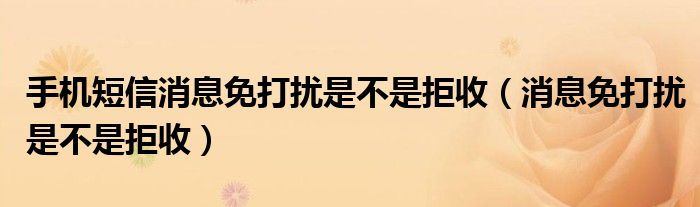 手机短信消息免打扰是不是拒收（消息免打扰是不是拒收）