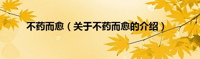 不药而愈（关于不药而愈的介绍）