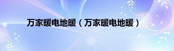 万家暖电地暖（万家暖电地暖）