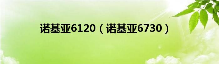 诺基亚6120（诺基亚6730）